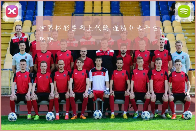 世界杯彩票网上代购 谨防非法平台陷阱