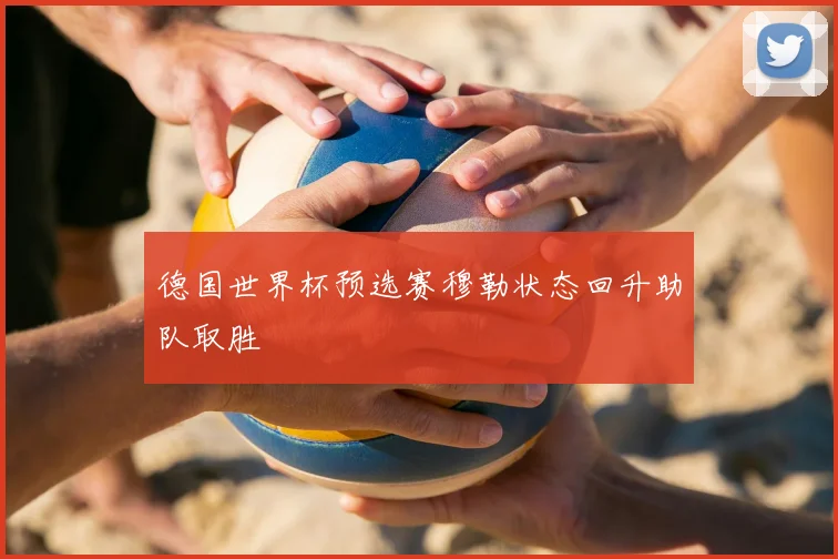 德国世界杯预选赛穆勒状态回升助队取胜