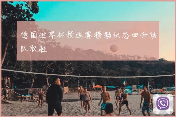 德国世界杯预选赛穆勒状态回升助队取胜