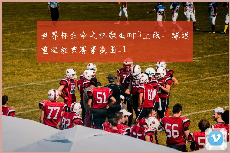 世界杯生命之杯歌曲mp3上线,球迷重温经典赛事氛围_1