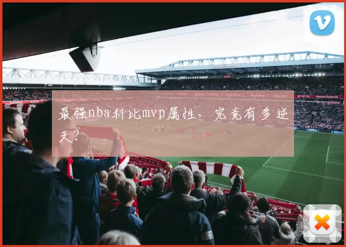 最强nba科比mvp属性，究竟有多逆天？