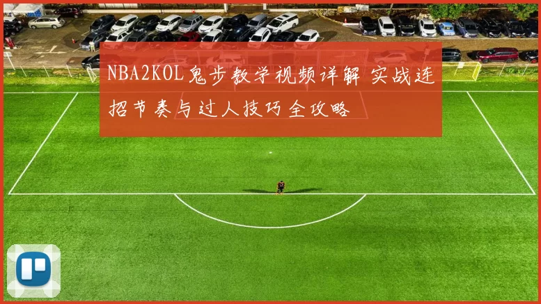 NBA2KOL鬼步教学视频详解 实战连招节奏与过人技巧全攻略